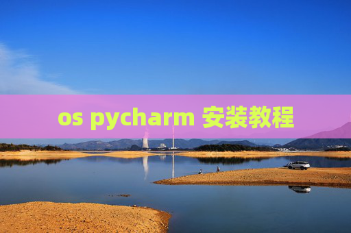 os pycharm 安装教程 os pycharm 安装教程